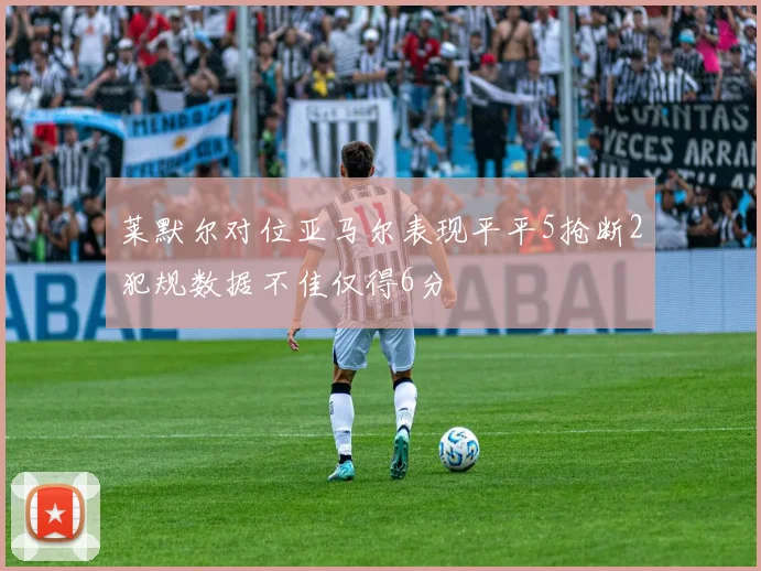 莱默尔对位亚马尔表现平平5抢断2犯规数据不佳仅得6分